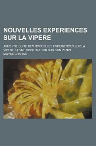 Cover of Nouvelles Experiences Sur La Vipere; Avec Vne Suite Des Nouuelles Experiences Sur La Vipere Et Vne Dissertation Sur Son Venin ...