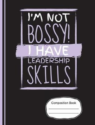 Book cover for I'm Not Bossy I Have Leadership Skills Composition Notebook