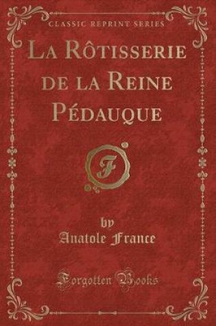 Cover of La Rôtisserie de la Reine Pédauque (Classic Reprint)