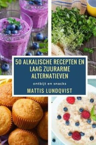 Cover of 50 Alkalische Recepten En Laag Zuurarme Alternatieven