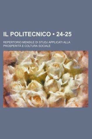 Cover of Il Politecnico (24-25); Repertorio Mensile Di Studj Applicati Alla Prosperita E Coltura Sociale