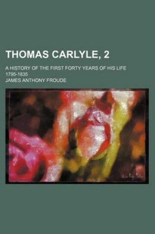 Cover of Thomas Carlyle, 2; A History of the First Forty Years of His Life 1795-1835