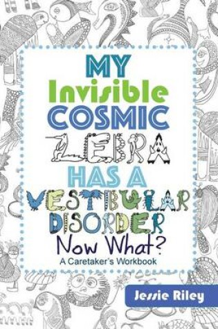 Cover of My Invisible Cosmic Zebra Has a Vestibular Disorder - Now What?