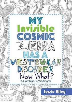 Book cover for My Invisible Cosmic Zebra Has a Vestibular Disorder - Now What?