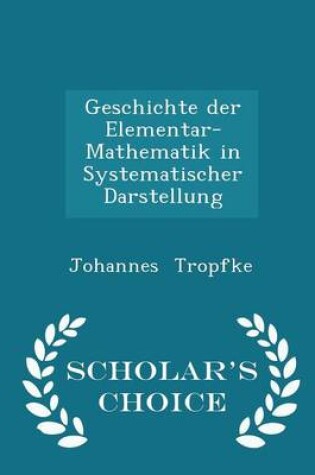 Cover of Geschichte Der Elementar-Mathematik in Systematischer Darstellung - Scholar's Choice Edition