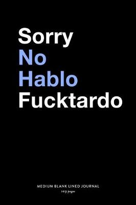 Book cover for Sorry No Hablo Fucktardo, Medium Blank Lined Journal, 109 Pages