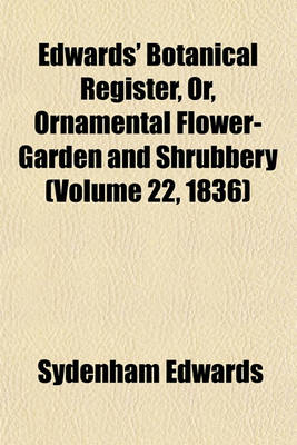 Book cover for Edwards' Botanical Register, Or, Ornamental Flower-Garden and Shrubbery (Volume 22, 1836)