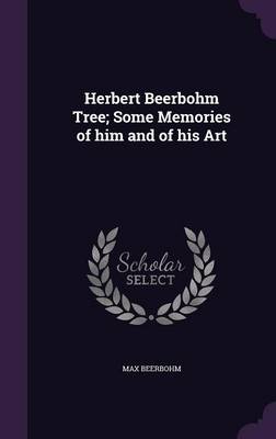 Book cover for Herbert Beerbohm Tree; Some Memories of Him and of His Art