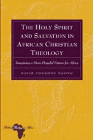 Cover of Holy Spirit and Salvation in African Christian Theology, The: Imagining a More Hopeful Future for Africa