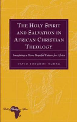 Book cover for Holy Spirit and Salvation in African Christian Theology, The: Imagining a More Hopeful Future for Africa