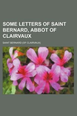 Cover of Some Letters of Saint Bernard, Abbot of Clairvaux