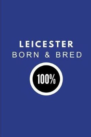 Cover of Leicester Born & Bred 100%