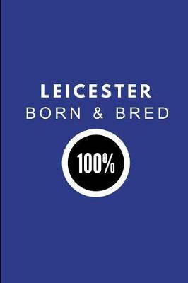 Book cover for Leicester Born & Bred 100%