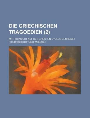 Book cover for Die Griechischen Tragoedien; Mit Rucksicht Auf Den Epischen Cyclus Geordnet (2 )