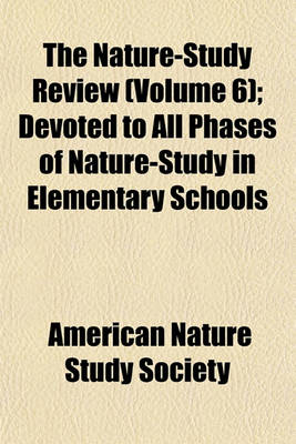 Book cover for The Nature-Study Review (Volume 6); Devoted to All Phases of Nature-Study in Elementary Schools