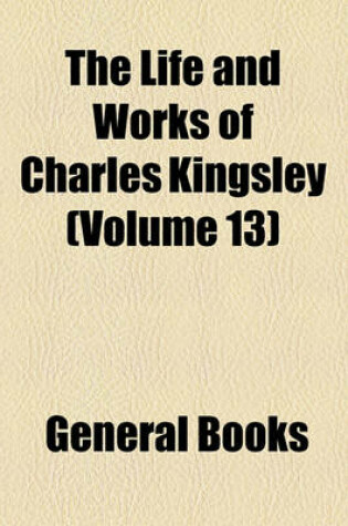 Cover of The Life and Works of Charles Kingsley (Volume 13)