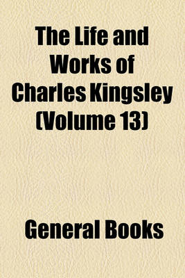 Book cover for The Life and Works of Charles Kingsley (Volume 13)