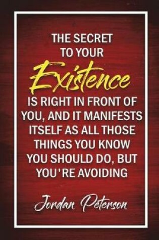 Cover of The Secret To Your Existence Is Right In Front Of You, And It Manifests Itself As All Those Things You Know You Should Do, But You're Avoiding - Jordan Peterson