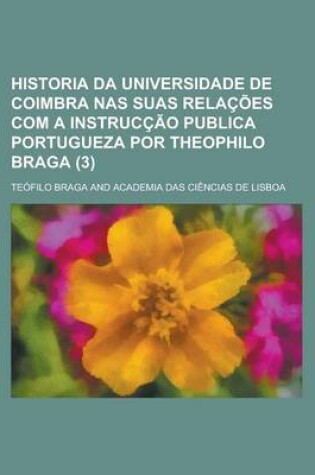 Cover of Historia Da Universidade de Coimbra NAS Suas Relacoes Com a Instruccao Publica Portugueza Por Theophilo Braga (3)