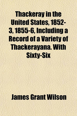 Book cover for Thackeray in the United States, 1852-3, 1855-6, Including a Record of a Variety of Thackerayana. with Sixty-Six