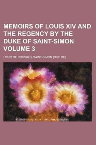 Cover of Memoirs of Louis XIV and the Regency by the Duke of Saint-Simon Volume 3