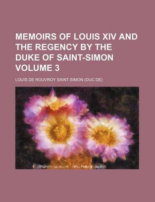 Book cover for Memoirs of Louis XIV and the Regency by the Duke of Saint-Simon Volume 3