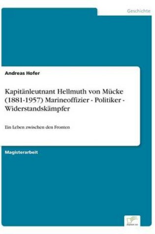 Cover of Kapitanleutnant Hellmuth von Mucke (1881-1957) Marineoffizier - Politiker - Widerstandskampfer