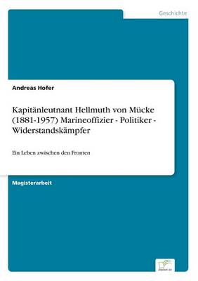 Book cover for Kapitanleutnant Hellmuth von Mucke (1881-1957) Marineoffizier - Politiker - Widerstandskampfer