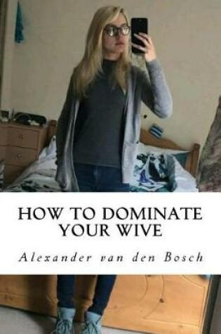 Cover of How to dominate your wive