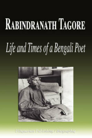 Cover of Rabindranath Tagore - Life and Times of a Bengali Poet (Biography)