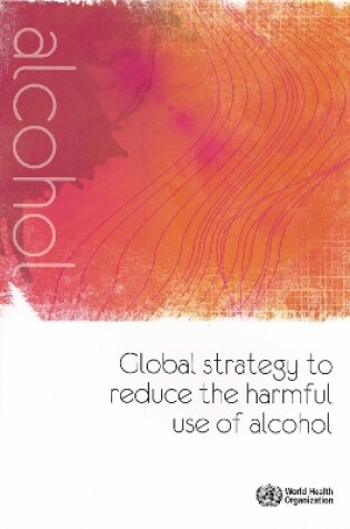 Cover of Global Strategy to Reduce the Harmful Use of Alcohol