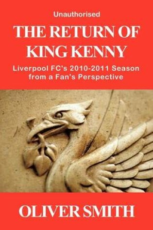 Cover of The Return of King Kenny - Liverpool FC's 2010-2011 Season from a Fan's Perspective (Unauthorised)