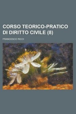 Cover of Corso Teorico-Pratico Di Diritto Civile (8)
