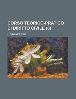 Book cover for Corso Teorico-Pratico Di Diritto Civile (8)