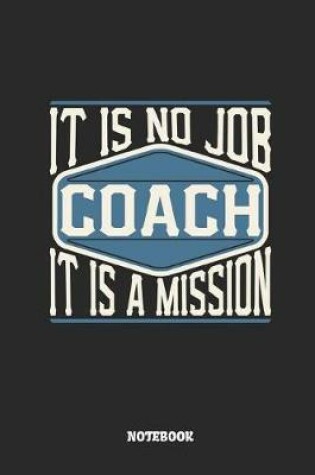 Cover of Coach Notebook - It Is No Job, It Is a Mission