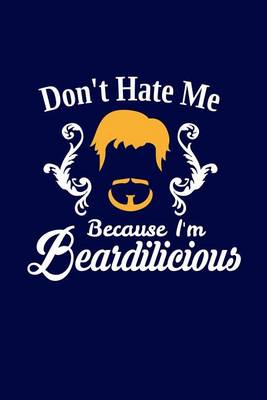 Book cover for Don't Hate Me Because I'm Beardilicious