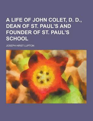 Book cover for A Life of John Colet, D. D., Dean of St. Paul's and Founder of St. Paul's School