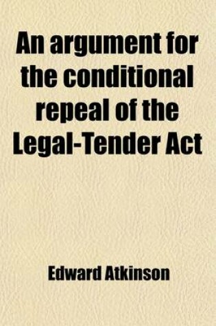 Cover of An Argument for the Conditional Repeal of the Legal-Tender ACT