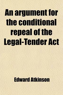 Book cover for An Argument for the Conditional Repeal of the Legal-Tender ACT