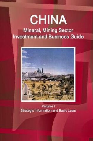 Cover of China Mineral, Mining Sector Investment and Business Guide Volume I Strategic Information and Basic Laws