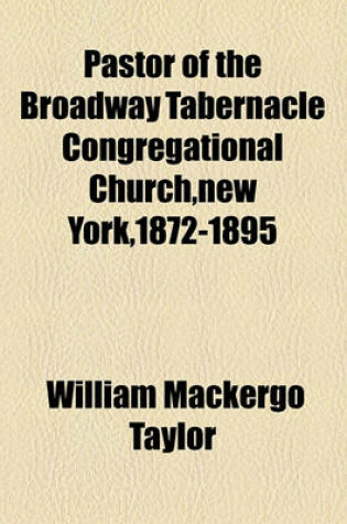 Cover of Pastor of the Broadway Tabernacle Congregational Church, New York,1872-1895