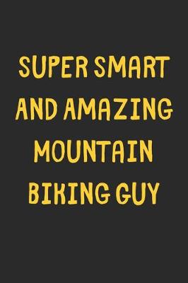 Book cover for Super Smart And Amazing Mountain Biking Guy