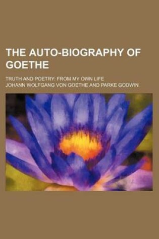 Cover of The Auto-Biography of Goethe; Truth and Poetry from My Own Life