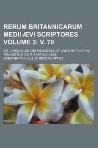 Cover of Rerum Britannicarum Medii Aevi Scriptores; Or, Chronicles and Memorials of Great Britain and Ireland During the Middle Ages Volume 3; V. 70