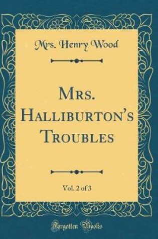 Cover of Mrs. Halliburton's Troubles, Vol. 2 of 3 (Classic Reprint)