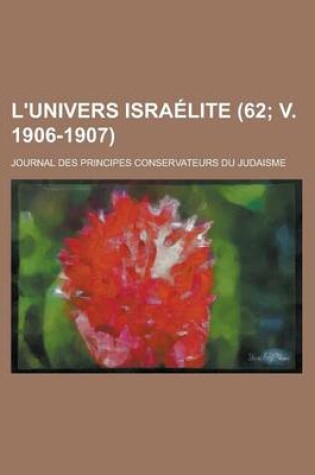 Cover of L'Univers Israelite; Journal Des Principes Conservateurs Du Judaisme (62; V. 1906-1907 )