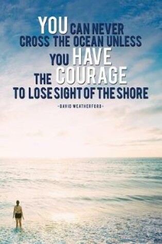 Cover of You Can Never Cross the Ocean Unless You Have the Courage to Lose Sight Of...