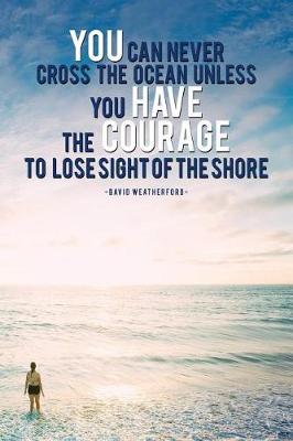 Book cover for You Can Never Cross the Ocean Unless You Have the Courage to Lose Sight Of...