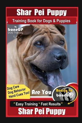 Book cover for Shar Pei Puppy Training Book for Dog & Puppies By BoneUP DOG Training, Are You Ready to Bone Up? Dog Care, Dog Behavior, Hand Cues Too! Easy Training * Fast Results, Shar Pei Puppy