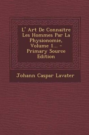 Cover of L' Art de Connaitre Les Hommes Par La Physionomie, Volume 1...